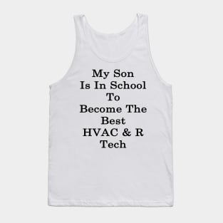 My Son Is In School To Become The Best HVAC & R Tech Tank Top